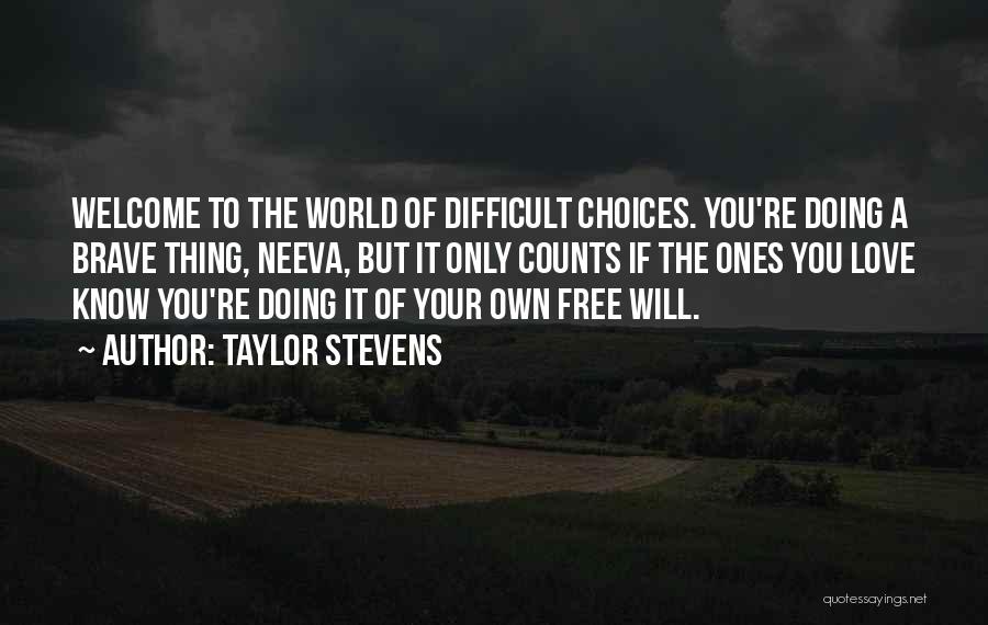 Taylor Stevens Quotes: Welcome To The World Of Difficult Choices. You're Doing A Brave Thing, Neeva, But It Only Counts If The Ones