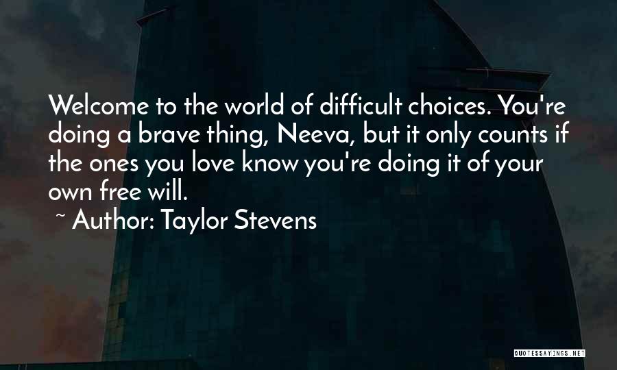 Taylor Stevens Quotes: Welcome To The World Of Difficult Choices. You're Doing A Brave Thing, Neeva, But It Only Counts If The Ones