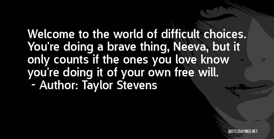 Taylor Stevens Quotes: Welcome To The World Of Difficult Choices. You're Doing A Brave Thing, Neeva, But It Only Counts If The Ones