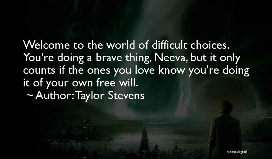 Taylor Stevens Quotes: Welcome To The World Of Difficult Choices. You're Doing A Brave Thing, Neeva, But It Only Counts If The Ones