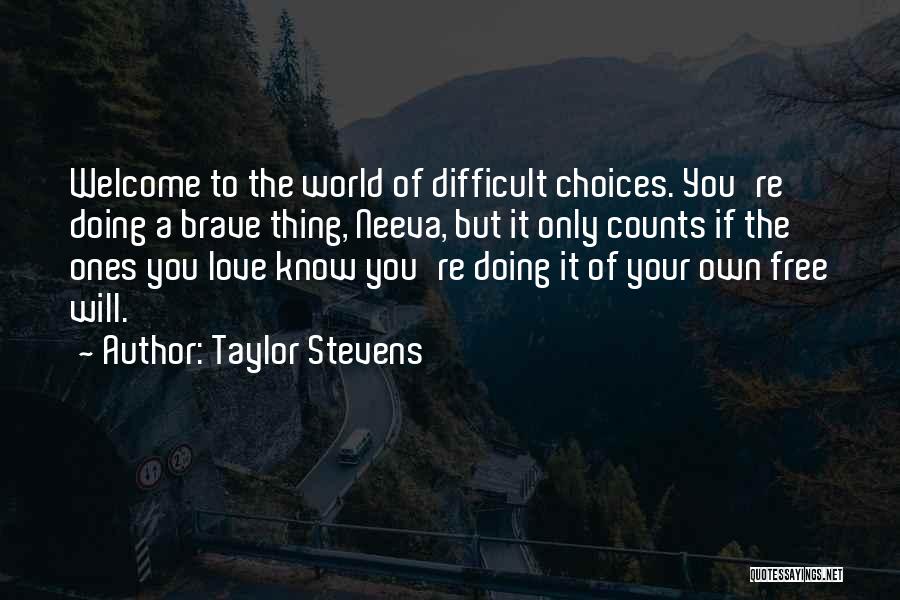 Taylor Stevens Quotes: Welcome To The World Of Difficult Choices. You're Doing A Brave Thing, Neeva, But It Only Counts If The Ones