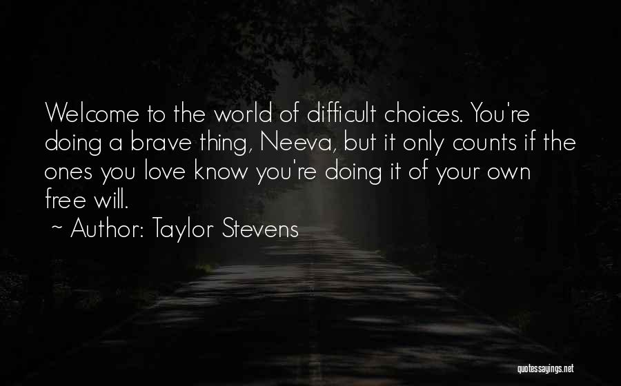 Taylor Stevens Quotes: Welcome To The World Of Difficult Choices. You're Doing A Brave Thing, Neeva, But It Only Counts If The Ones