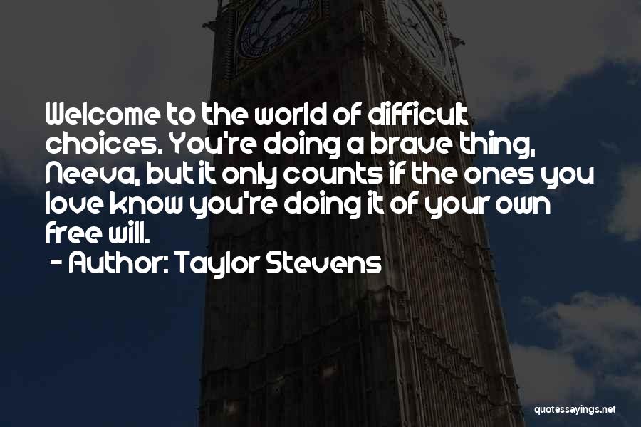 Taylor Stevens Quotes: Welcome To The World Of Difficult Choices. You're Doing A Brave Thing, Neeva, But It Only Counts If The Ones