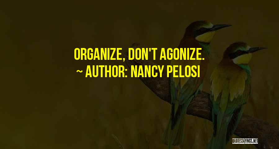 Nancy Pelosi Quotes: Organize, Don't Agonize.