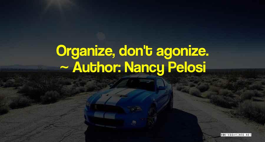 Nancy Pelosi Quotes: Organize, Don't Agonize.