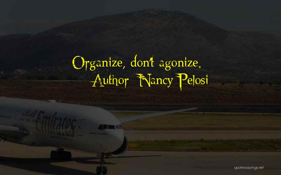 Nancy Pelosi Quotes: Organize, Don't Agonize.