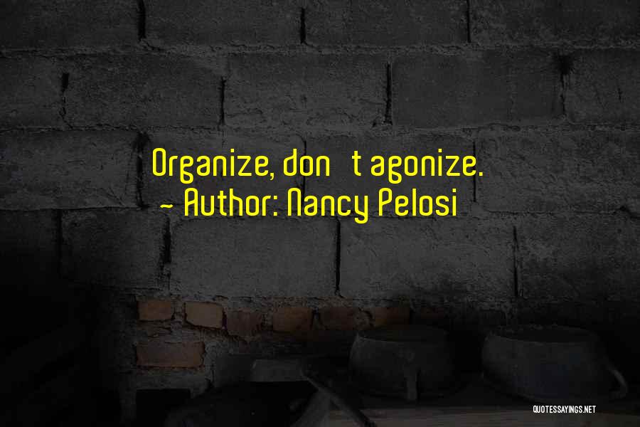Nancy Pelosi Quotes: Organize, Don't Agonize.