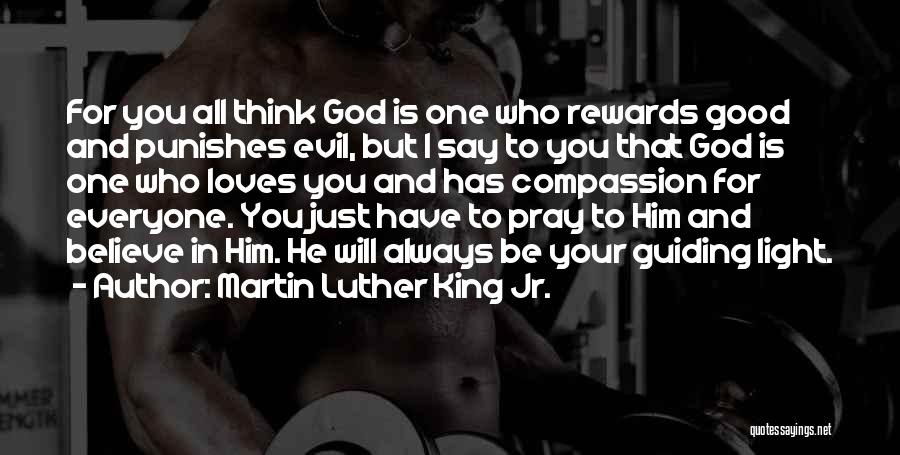 Martin Luther King Jr. Quotes: For You All Think God Is One Who Rewards Good And Punishes Evil, But I Say To You That God