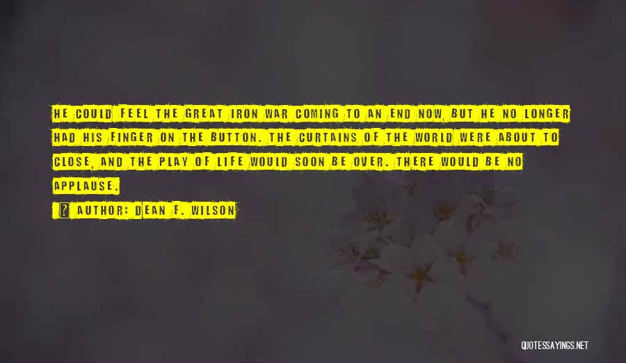 Dean F. Wilson Quotes: He Could Feel The Great Iron War Coming To An End Now, But He No Longer Had His Finger On