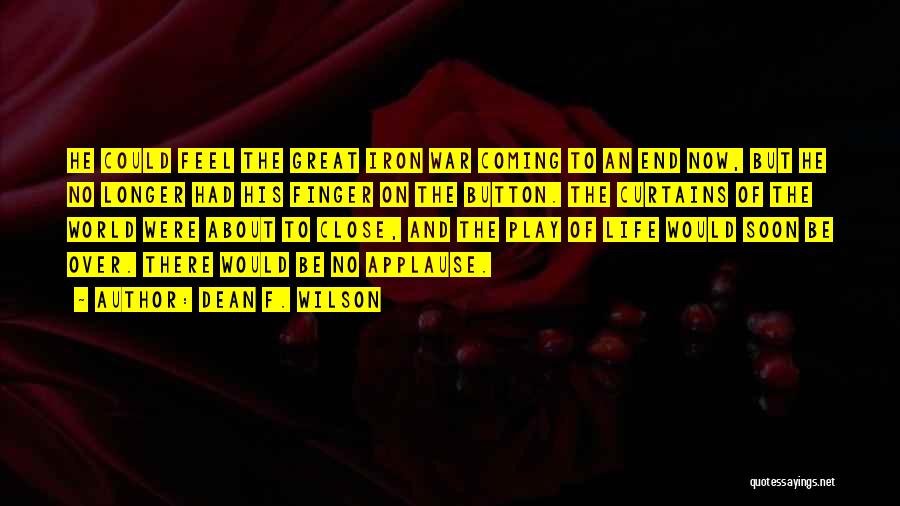 Dean F. Wilson Quotes: He Could Feel The Great Iron War Coming To An End Now, But He No Longer Had His Finger On