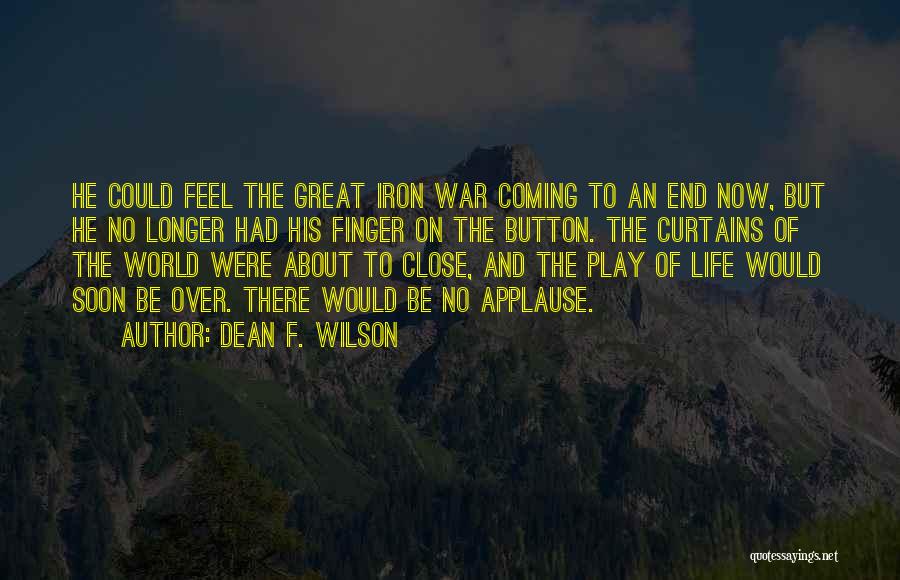 Dean F. Wilson Quotes: He Could Feel The Great Iron War Coming To An End Now, But He No Longer Had His Finger On