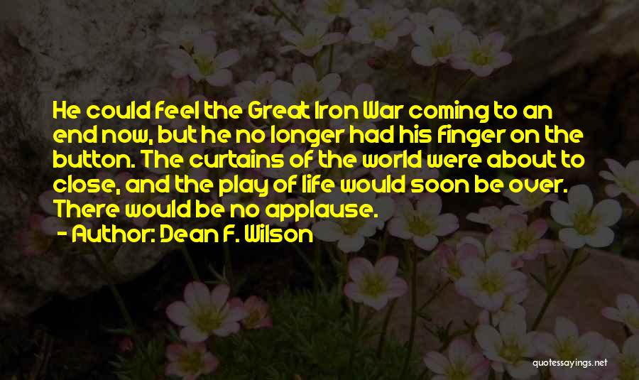 Dean F. Wilson Quotes: He Could Feel The Great Iron War Coming To An End Now, But He No Longer Had His Finger On