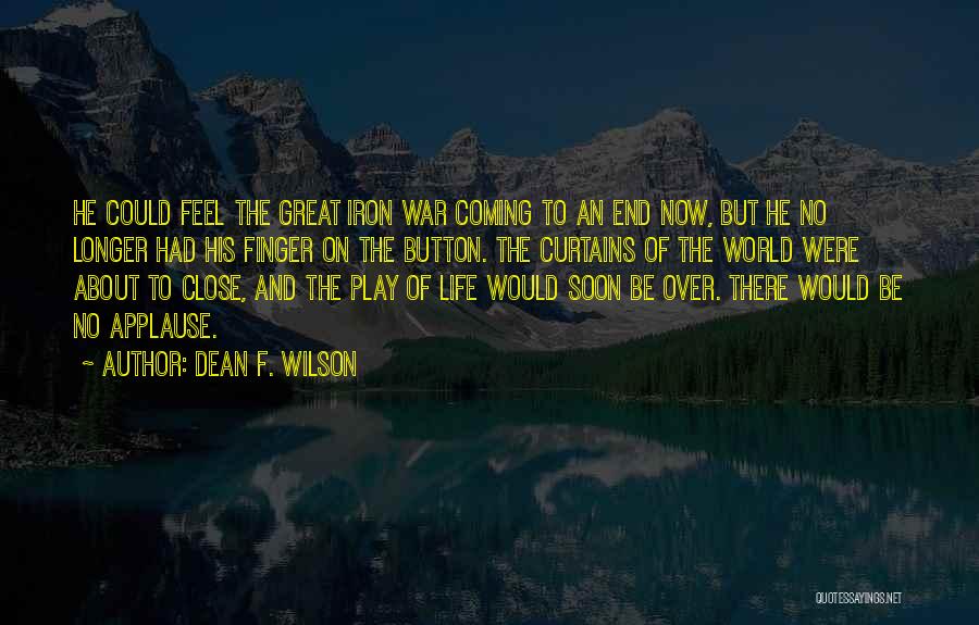 Dean F. Wilson Quotes: He Could Feel The Great Iron War Coming To An End Now, But He No Longer Had His Finger On