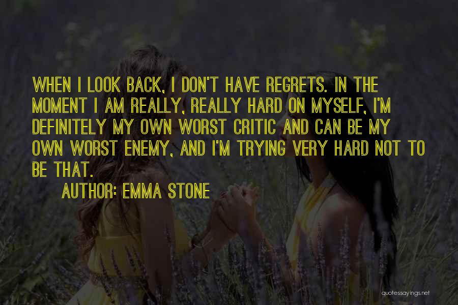 Emma Stone Quotes: When I Look Back, I Don't Have Regrets. In The Moment I Am Really, Really Hard On Myself, I'm Definitely