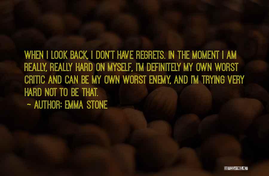 Emma Stone Quotes: When I Look Back, I Don't Have Regrets. In The Moment I Am Really, Really Hard On Myself, I'm Definitely