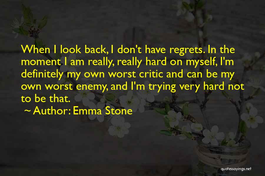 Emma Stone Quotes: When I Look Back, I Don't Have Regrets. In The Moment I Am Really, Really Hard On Myself, I'm Definitely