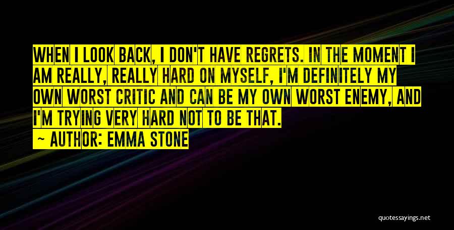 Emma Stone Quotes: When I Look Back, I Don't Have Regrets. In The Moment I Am Really, Really Hard On Myself, I'm Definitely