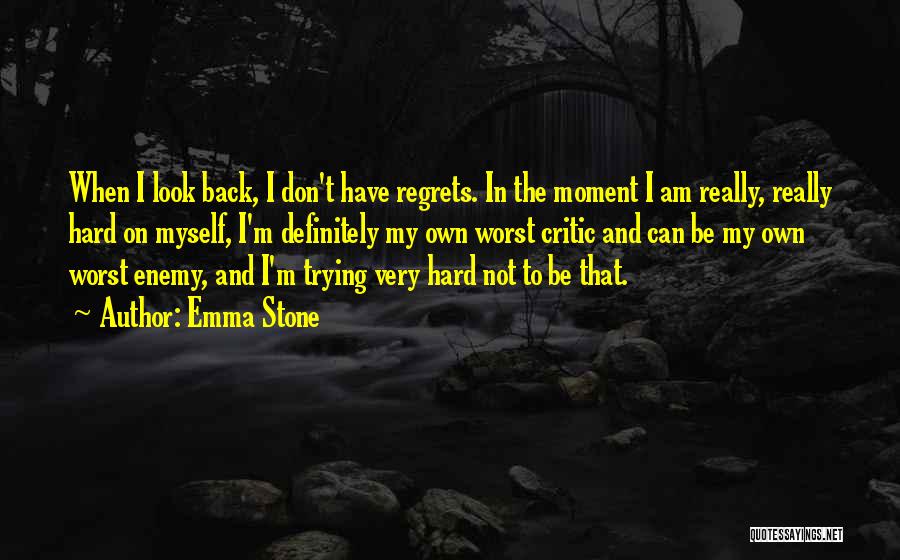 Emma Stone Quotes: When I Look Back, I Don't Have Regrets. In The Moment I Am Really, Really Hard On Myself, I'm Definitely