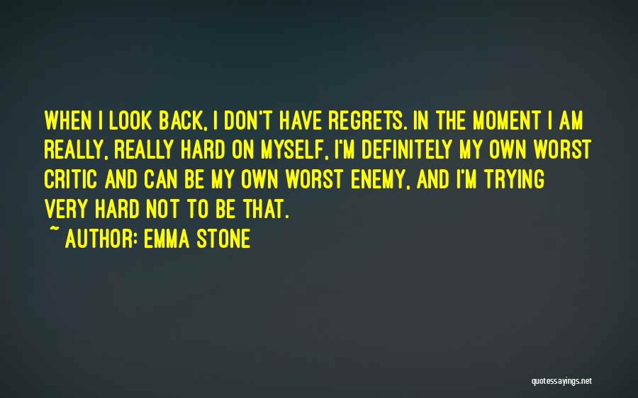 Emma Stone Quotes: When I Look Back, I Don't Have Regrets. In The Moment I Am Really, Really Hard On Myself, I'm Definitely