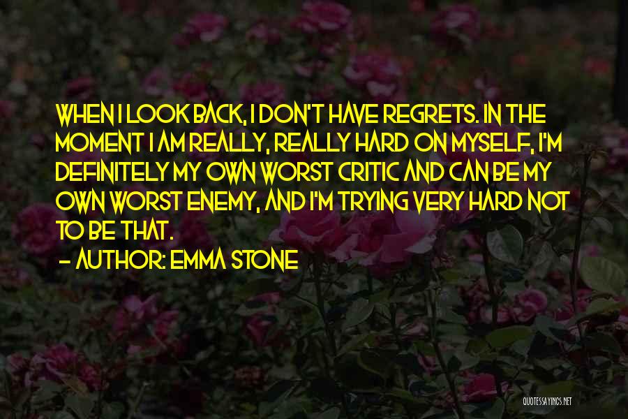 Emma Stone Quotes: When I Look Back, I Don't Have Regrets. In The Moment I Am Really, Really Hard On Myself, I'm Definitely