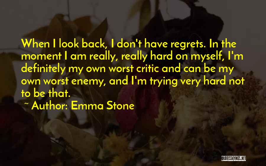 Emma Stone Quotes: When I Look Back, I Don't Have Regrets. In The Moment I Am Really, Really Hard On Myself, I'm Definitely