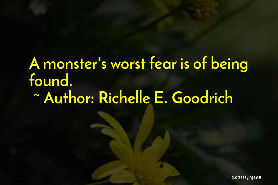 Richelle E. Goodrich Quotes: A Monster's Worst Fear Is Of Being Found.