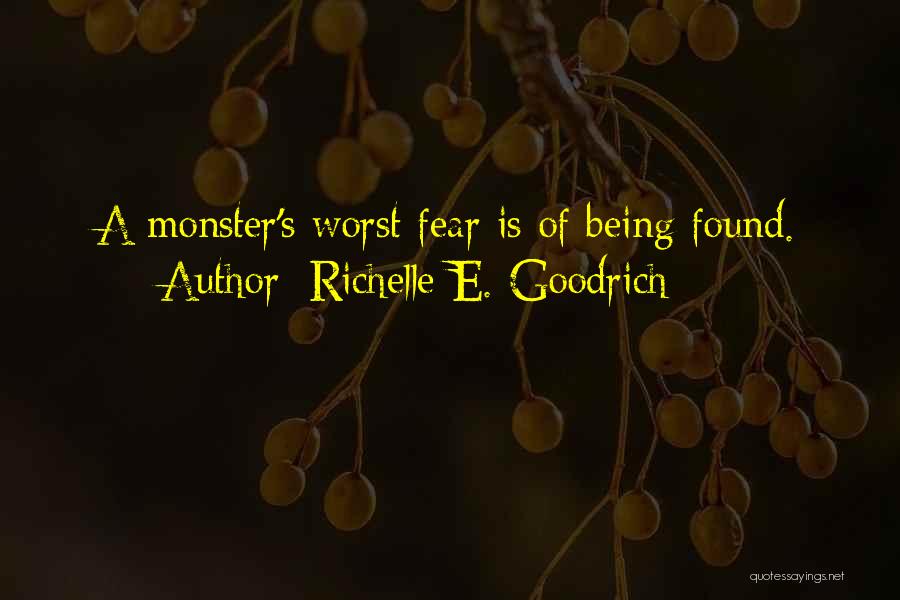 Richelle E. Goodrich Quotes: A Monster's Worst Fear Is Of Being Found.
