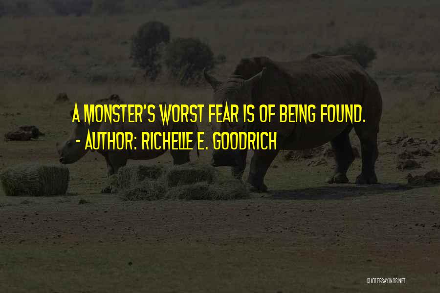 Richelle E. Goodrich Quotes: A Monster's Worst Fear Is Of Being Found.