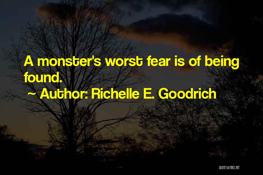 Richelle E. Goodrich Quotes: A Monster's Worst Fear Is Of Being Found.
