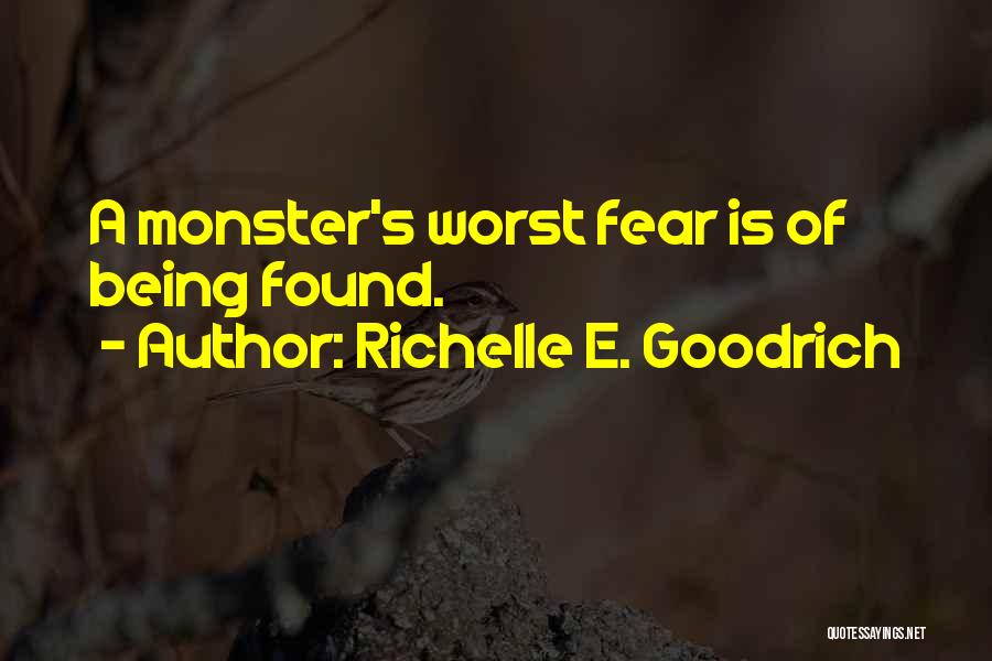 Richelle E. Goodrich Quotes: A Monster's Worst Fear Is Of Being Found.