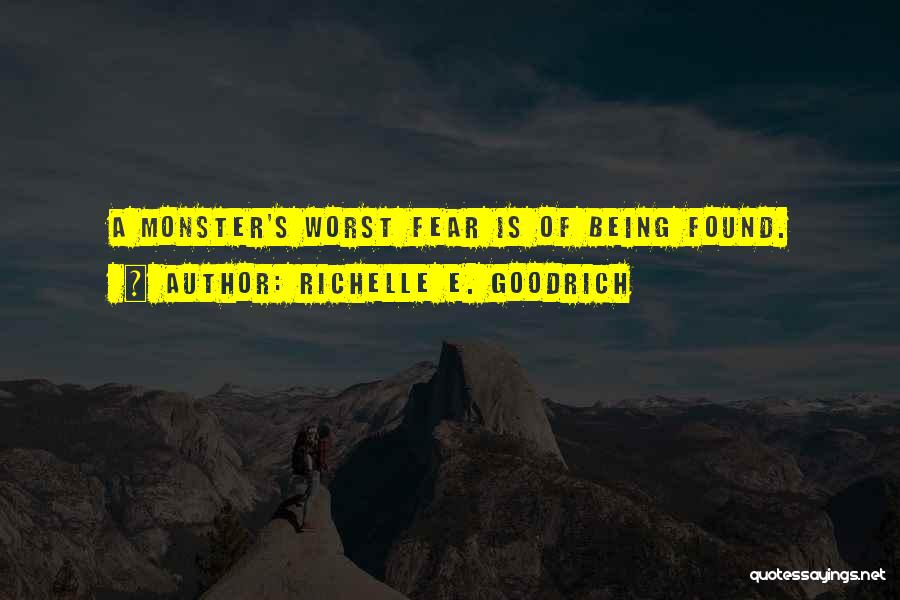 Richelle E. Goodrich Quotes: A Monster's Worst Fear Is Of Being Found.