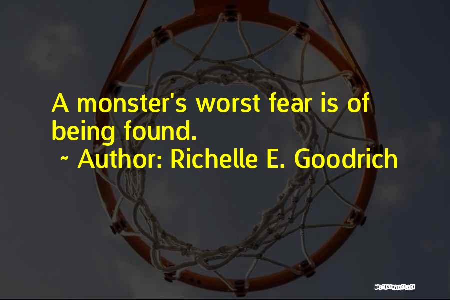 Richelle E. Goodrich Quotes: A Monster's Worst Fear Is Of Being Found.
