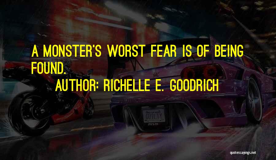 Richelle E. Goodrich Quotes: A Monster's Worst Fear Is Of Being Found.