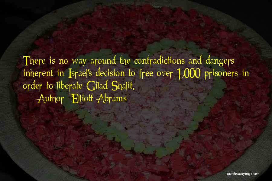 Elliott Abrams Quotes: There Is No Way Around The Contradictions And Dangers Inherent In Israel's Decision To Free Over 1,000 Prisoners In Order