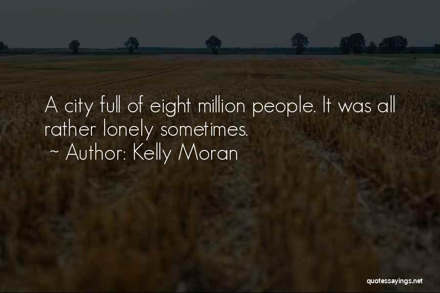 Kelly Moran Quotes: A City Full Of Eight Million People. It Was All Rather Lonely Sometimes.