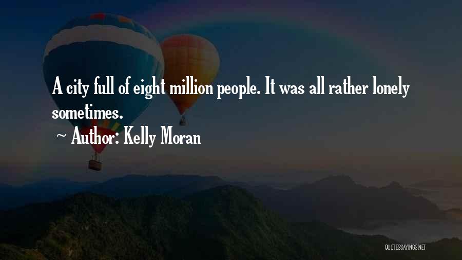Kelly Moran Quotes: A City Full Of Eight Million People. It Was All Rather Lonely Sometimes.