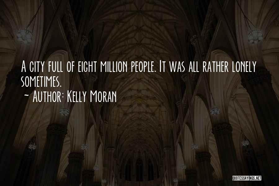 Kelly Moran Quotes: A City Full Of Eight Million People. It Was All Rather Lonely Sometimes.