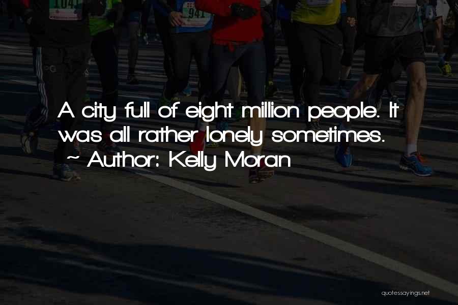 Kelly Moran Quotes: A City Full Of Eight Million People. It Was All Rather Lonely Sometimes.