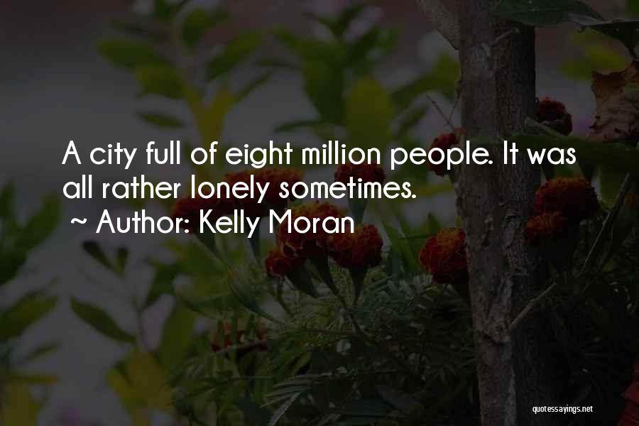 Kelly Moran Quotes: A City Full Of Eight Million People. It Was All Rather Lonely Sometimes.