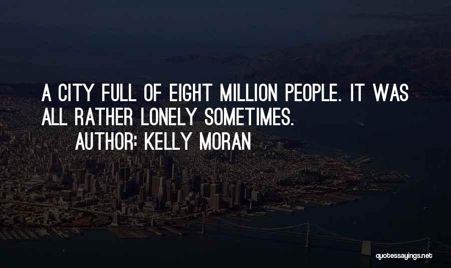 Kelly Moran Quotes: A City Full Of Eight Million People. It Was All Rather Lonely Sometimes.