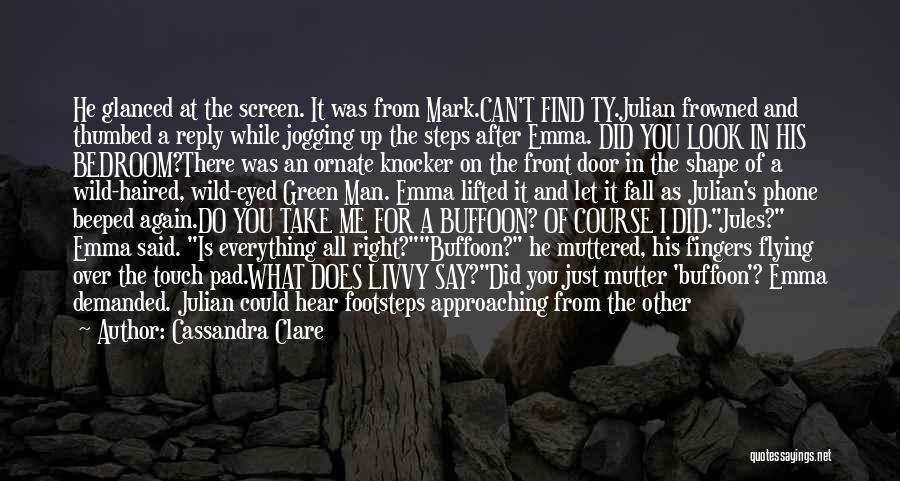 Cassandra Clare Quotes: He Glanced At The Screen. It Was From Mark.can't Find Ty.julian Frowned And Thumbed A Reply While Jogging Up The