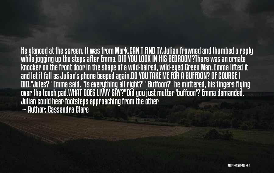 Cassandra Clare Quotes: He Glanced At The Screen. It Was From Mark.can't Find Ty.julian Frowned And Thumbed A Reply While Jogging Up The