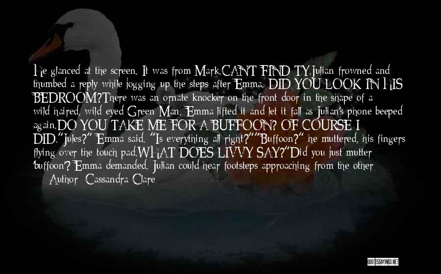 Cassandra Clare Quotes: He Glanced At The Screen. It Was From Mark.can't Find Ty.julian Frowned And Thumbed A Reply While Jogging Up The