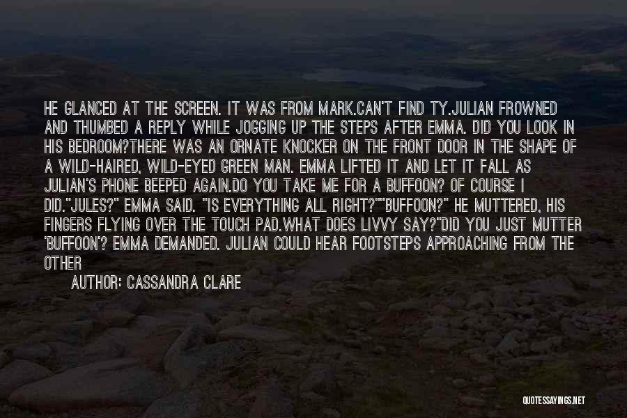 Cassandra Clare Quotes: He Glanced At The Screen. It Was From Mark.can't Find Ty.julian Frowned And Thumbed A Reply While Jogging Up The