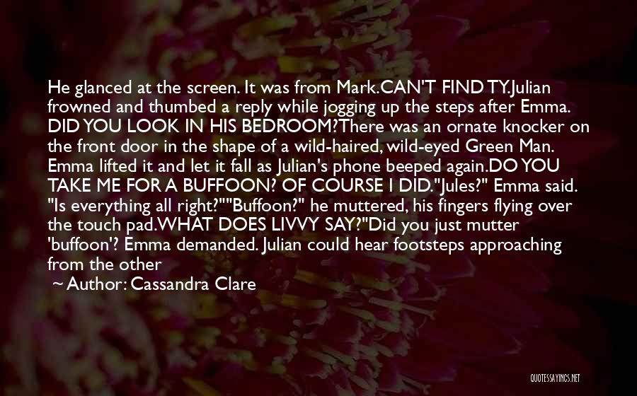 Cassandra Clare Quotes: He Glanced At The Screen. It Was From Mark.can't Find Ty.julian Frowned And Thumbed A Reply While Jogging Up The