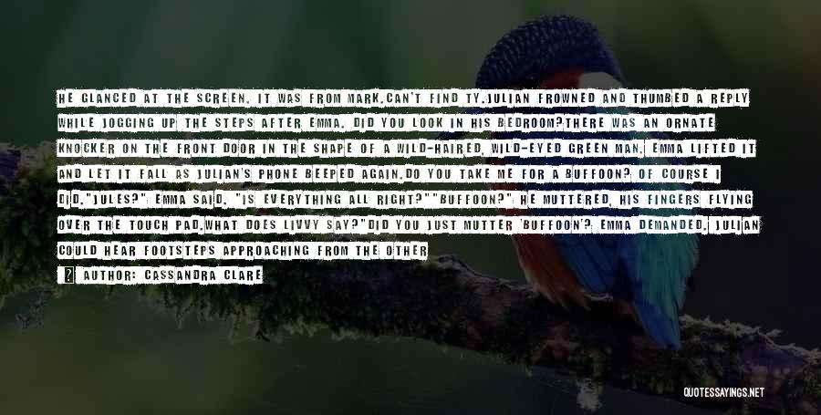 Cassandra Clare Quotes: He Glanced At The Screen. It Was From Mark.can't Find Ty.julian Frowned And Thumbed A Reply While Jogging Up The