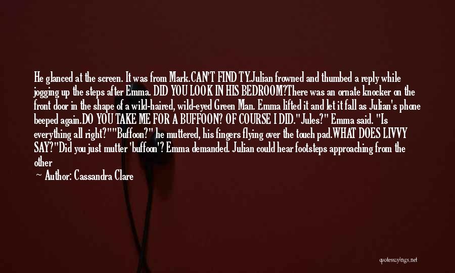 Cassandra Clare Quotes: He Glanced At The Screen. It Was From Mark.can't Find Ty.julian Frowned And Thumbed A Reply While Jogging Up The