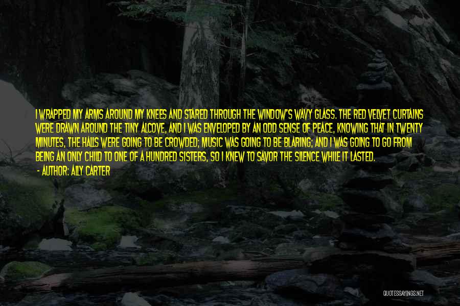 Ally Carter Quotes: I Wrapped My Arms Around My Knees And Stared Through The Window's Wavy Glass. The Red Velvet Curtains Were Drawn