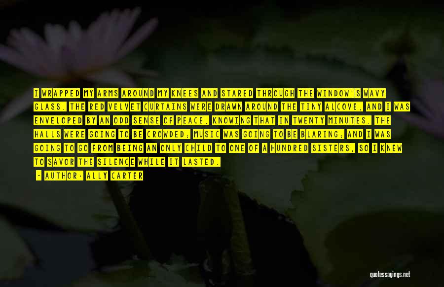 Ally Carter Quotes: I Wrapped My Arms Around My Knees And Stared Through The Window's Wavy Glass. The Red Velvet Curtains Were Drawn
