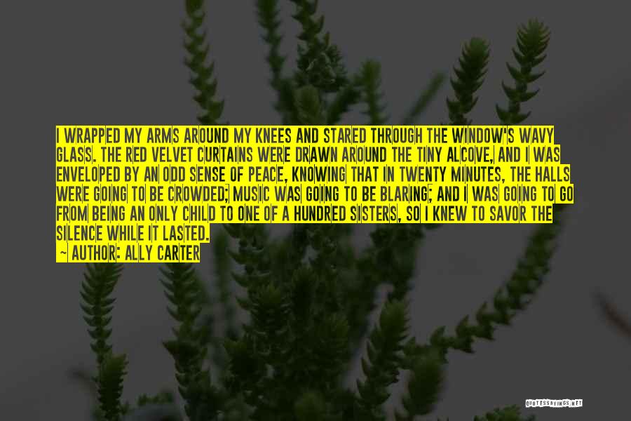 Ally Carter Quotes: I Wrapped My Arms Around My Knees And Stared Through The Window's Wavy Glass. The Red Velvet Curtains Were Drawn